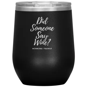 Did Someone Say Wine 12. OZ Tumbler