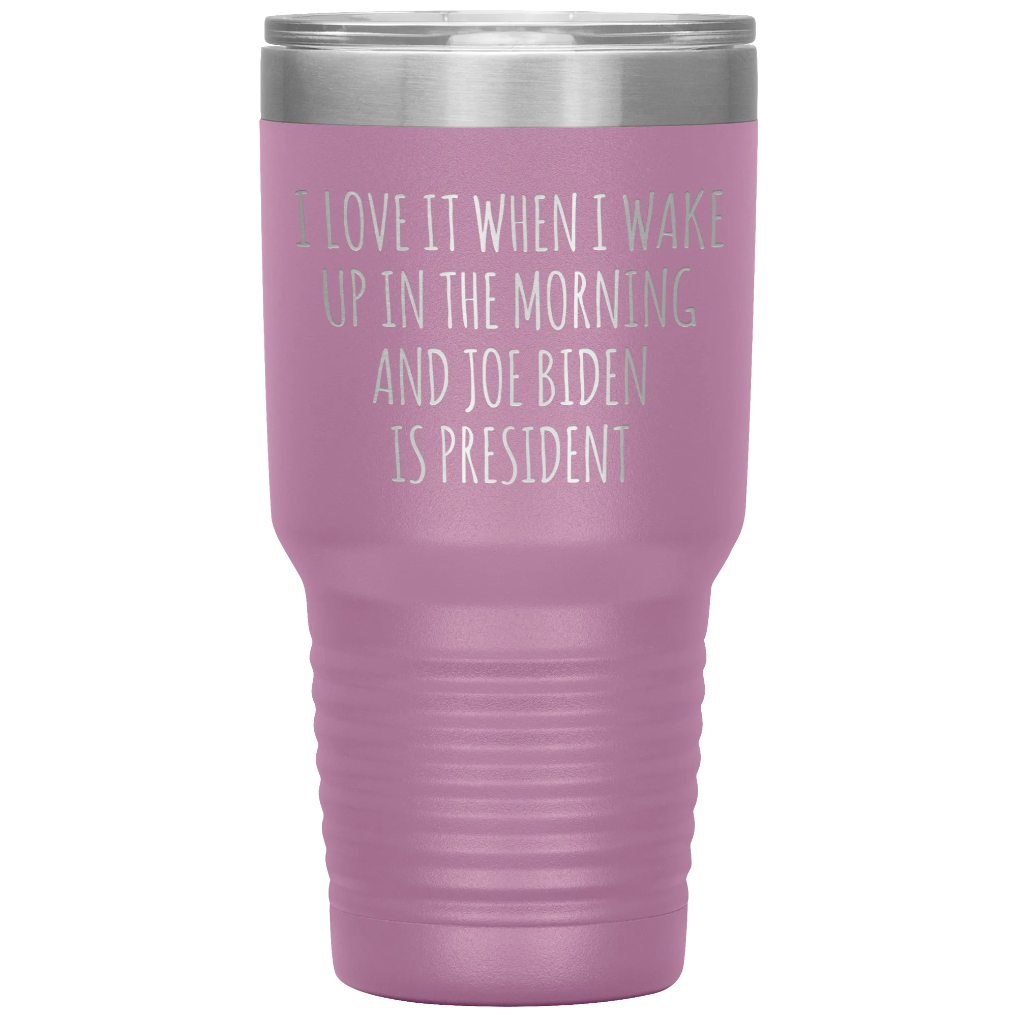 I Love it When I Wake Up in the Morning and Joe Biden is President Tumbler Insulated Travel Democrat Coffee Cup 30oz BPA Free
