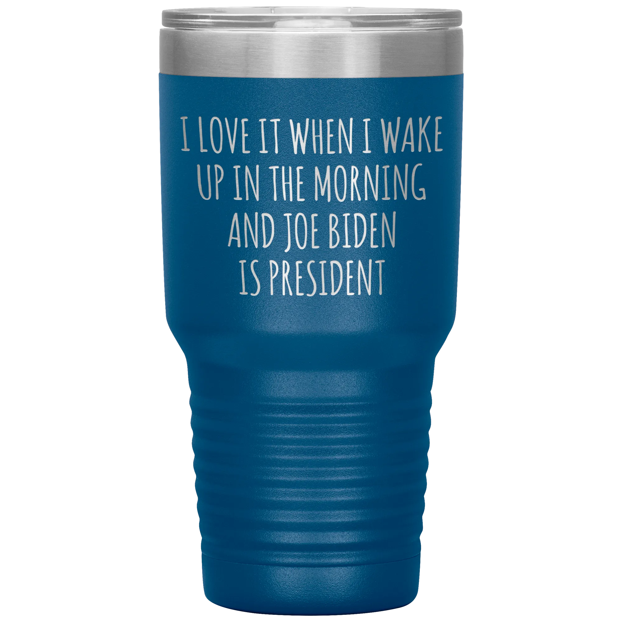 I Love it When I Wake Up in the Morning and Joe Biden is President Tumbler Insulated Travel Democrat Coffee Cup 30oz BPA Free