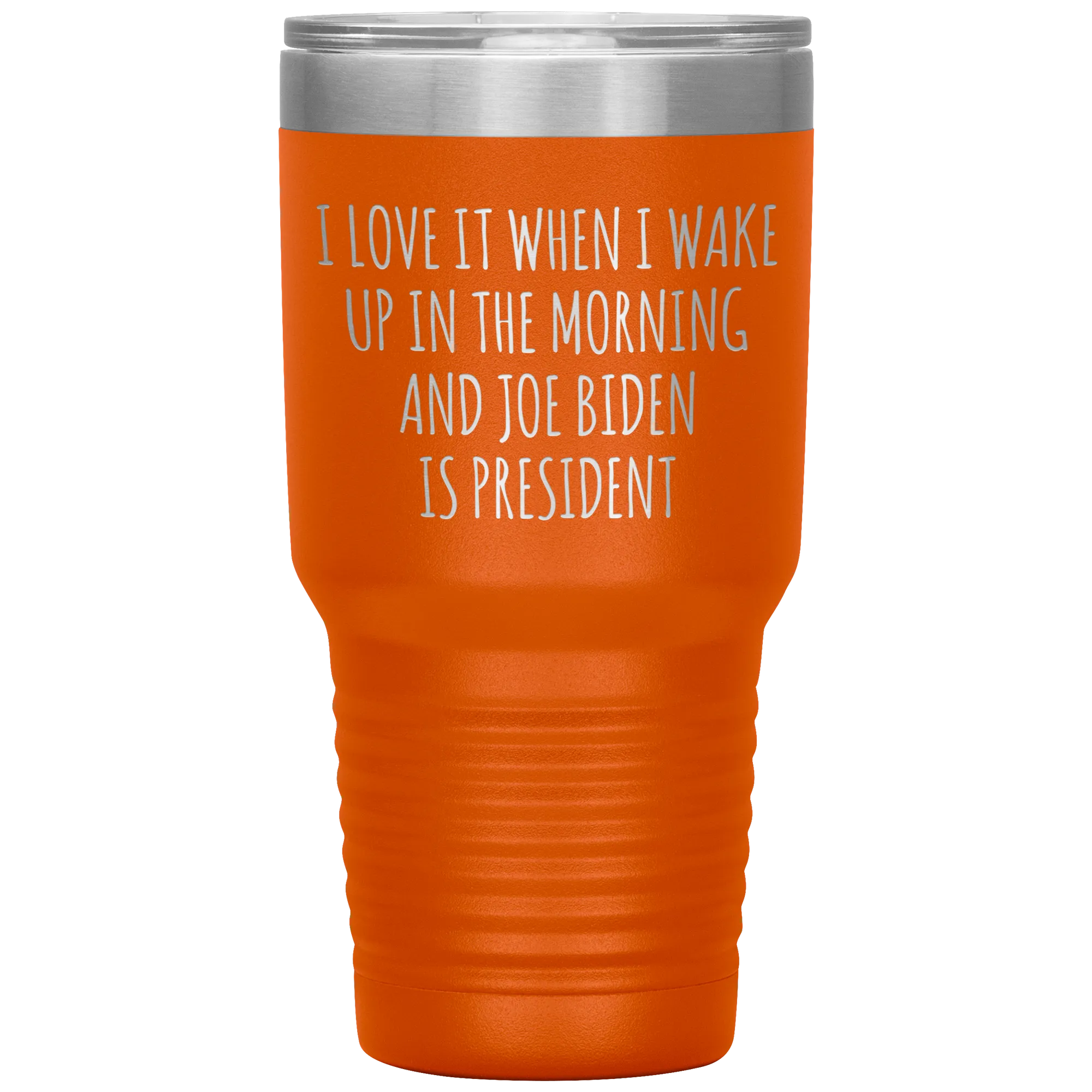 I Love it When I Wake Up in the Morning and Joe Biden is President Tumbler Insulated Travel Democrat Coffee Cup 30oz BPA Free