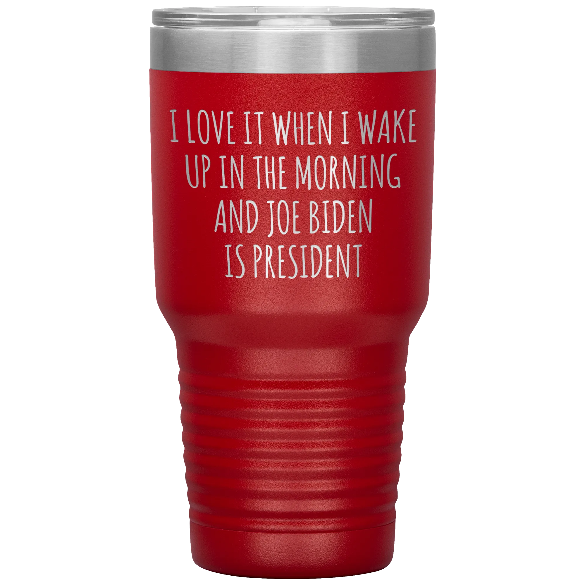 I Love it When I Wake Up in the Morning and Joe Biden is President Tumbler Insulated Travel Democrat Coffee Cup 30oz BPA Free