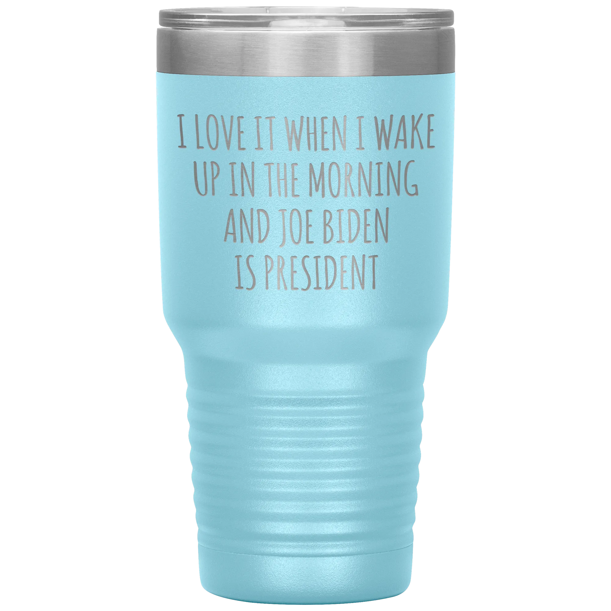 I Love it When I Wake Up in the Morning and Joe Biden is President Tumbler Insulated Travel Democrat Coffee Cup 30oz BPA Free