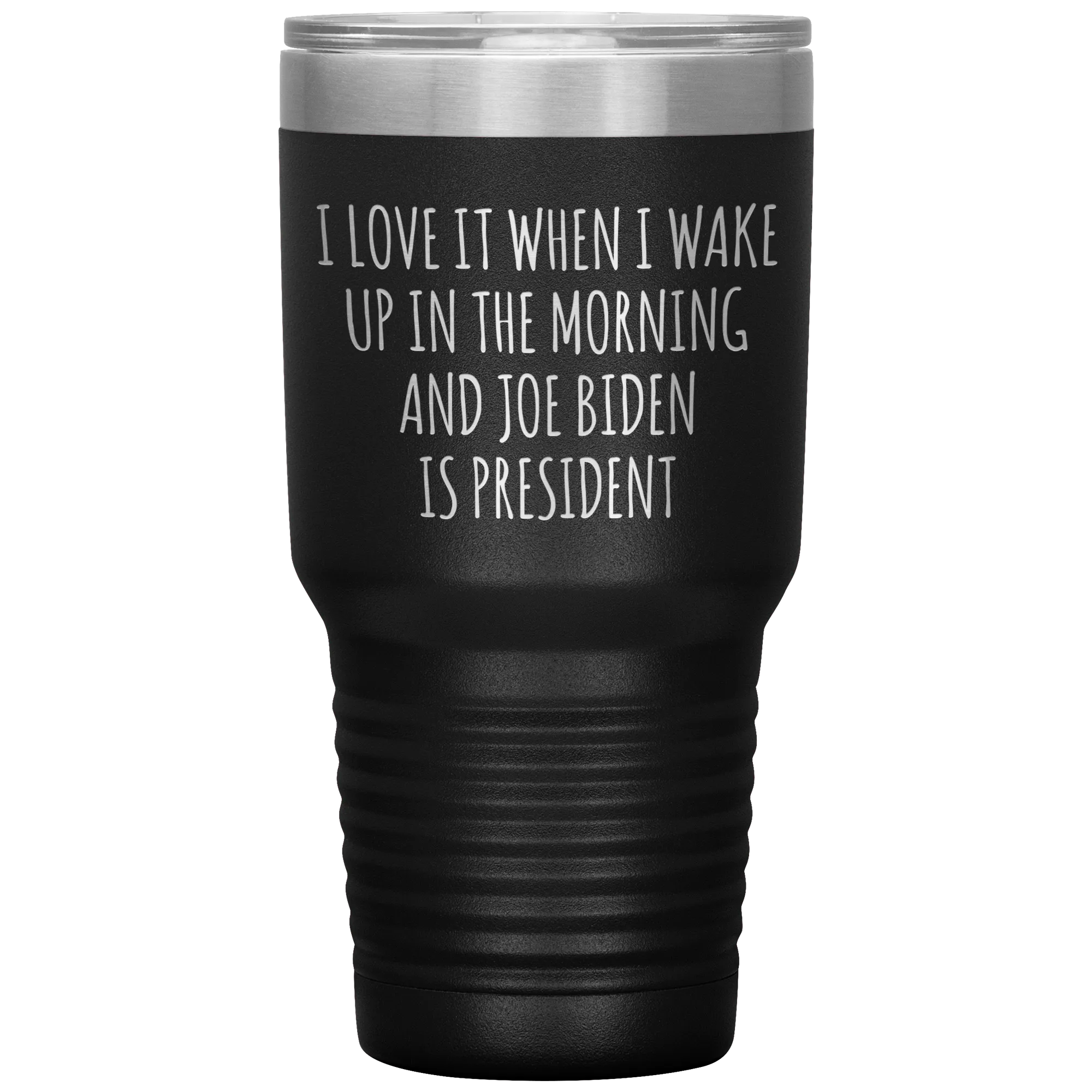 I Love it When I Wake Up in the Morning and Joe Biden is President Tumbler Insulated Travel Democrat Coffee Cup 30oz BPA Free