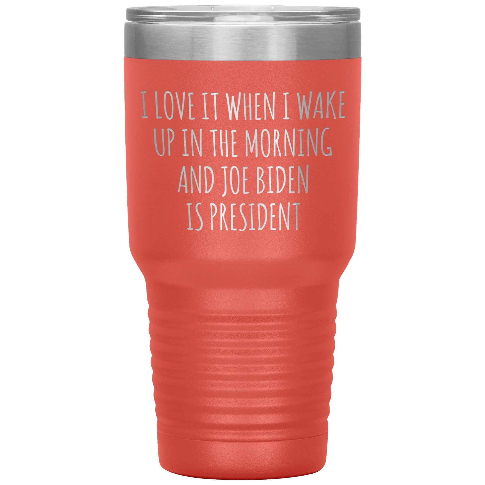 I Love it When I Wake Up in the Morning and Joe Biden is President Tumbler Insulated Travel Democrat Coffee Cup 30oz BPA Free