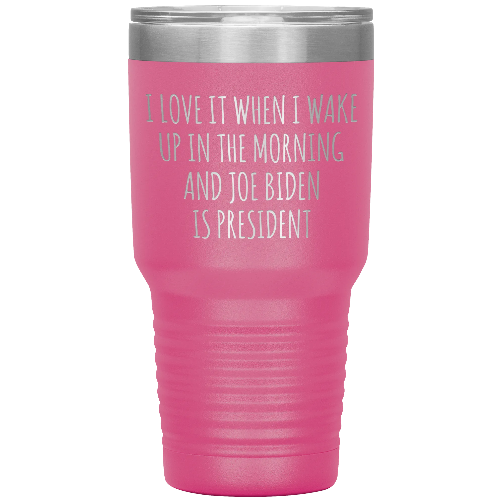 I Love it When I Wake Up in the Morning and Joe Biden is President Tumbler Insulated Travel Democrat Coffee Cup 30oz BPA Free